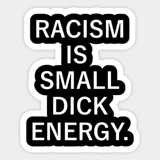 Racism is Small Dick Energy Sticker